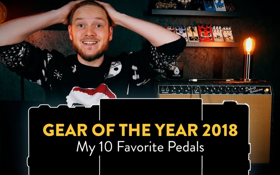 Gear Of The Year – My Top 10 Guitar Effects Pedals of 2018