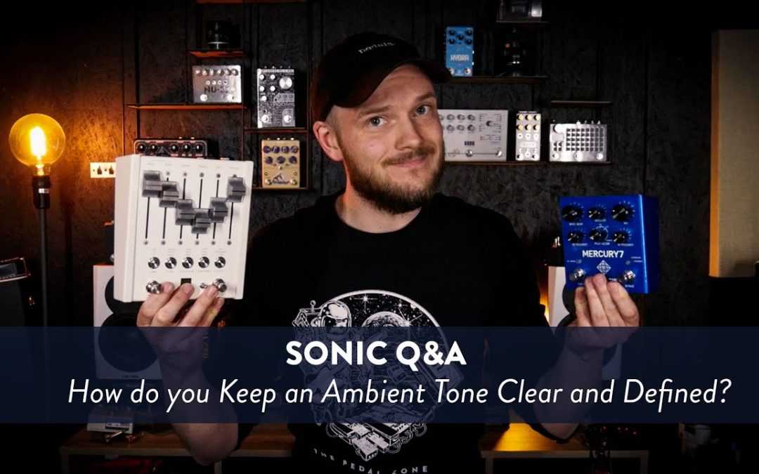 How do you Keep an Ambient Tone Clear and Pristine? & Other Great Questions – Sonic Q&A Episode 1